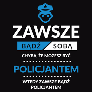 Zawsze Bądź Sobą, Chyba Że Możesz Być Policjantem - Męska Bluza z kapturem Czarna