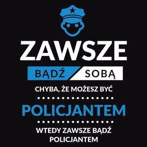 Zawsze Bądź Sobą, Chyba Że Możesz Być Policjantem - Męska Bluza Czarna