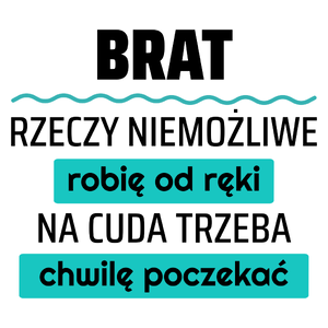 Brat - Rzeczy Niemożliwe Robię Od Ręki - Na Cuda Trzeba Chwilę Poczekać - Kubek Biały