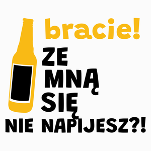 Bracie Ze Mną Się Nie Napijesz?! - Poduszka Biała