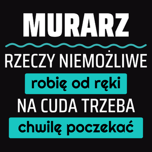 Murarz - Rzeczy Niemożliwe Robię Od Ręki - Na Cuda Trzeba Chwilę Poczekać - Męska Koszulka Czarna