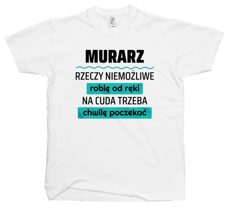 Murarz - Rzeczy Niemożliwe Robię Od Ręki - Na Cuda Trzeba Chwilę Poczekać - Męska Koszulka Biała