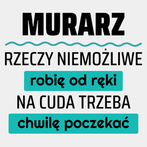 Murarz - Rzeczy Niemożliwe Robię Od Ręki - Na Cuda Trzeba Chwilę Poczekać - Męska Koszulka Biała