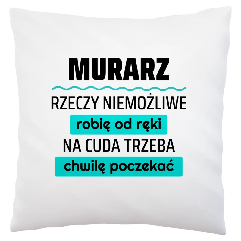 Murarz - Rzeczy Niemożliwe Robię Od Ręki - Na Cuda Trzeba Chwilę Poczekać - Poduszka Biała