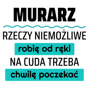 Murarz - Rzeczy Niemożliwe Robię Od Ręki - Na Cuda Trzeba Chwilę Poczekać - Kubek Biały