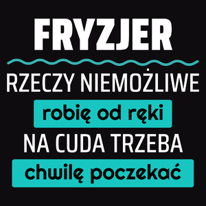 Fryzjer - Rzeczy Niemożliwe Robię Od Ręki - Na Cuda Trzeba Chwilę Poczekać - Męska Koszulka Czarna