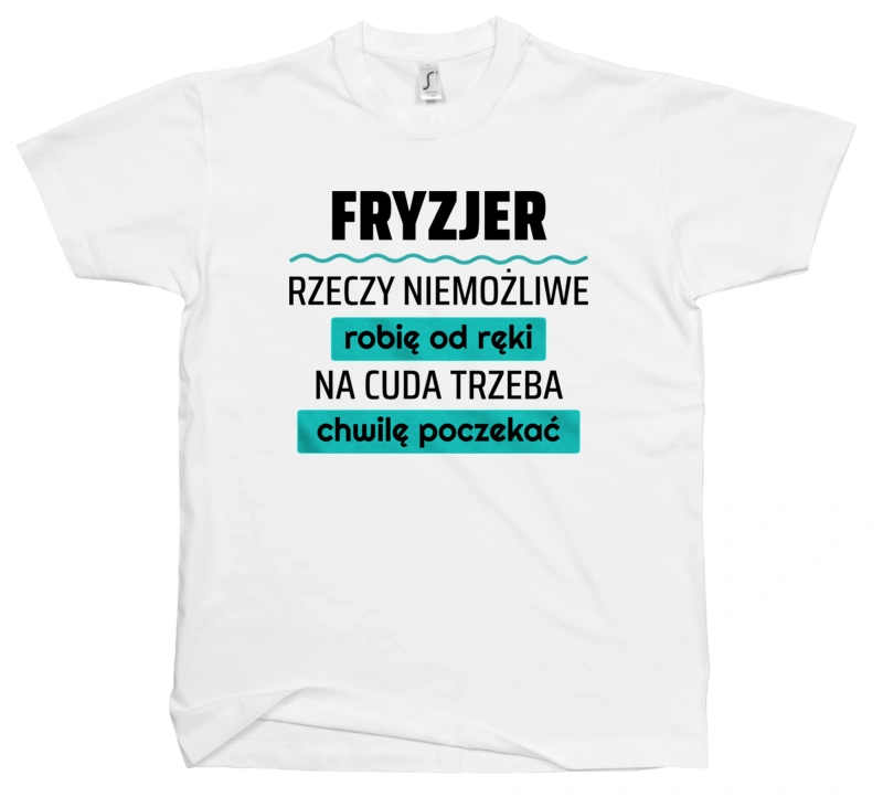 Fryzjer - Rzeczy Niemożliwe Robię Od Ręki - Na Cuda Trzeba Chwilę Poczekać - Męska Koszulka Biała