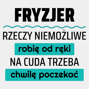 Fryzjer - Rzeczy Niemożliwe Robię Od Ręki - Na Cuda Trzeba Chwilę Poczekać - Męska Koszulka Biała