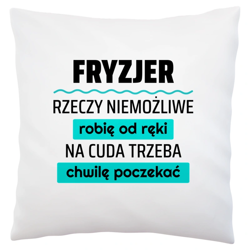 Fryzjer - Rzeczy Niemożliwe Robię Od Ręki - Na Cuda Trzeba Chwilę Poczekać - Poduszka Biała