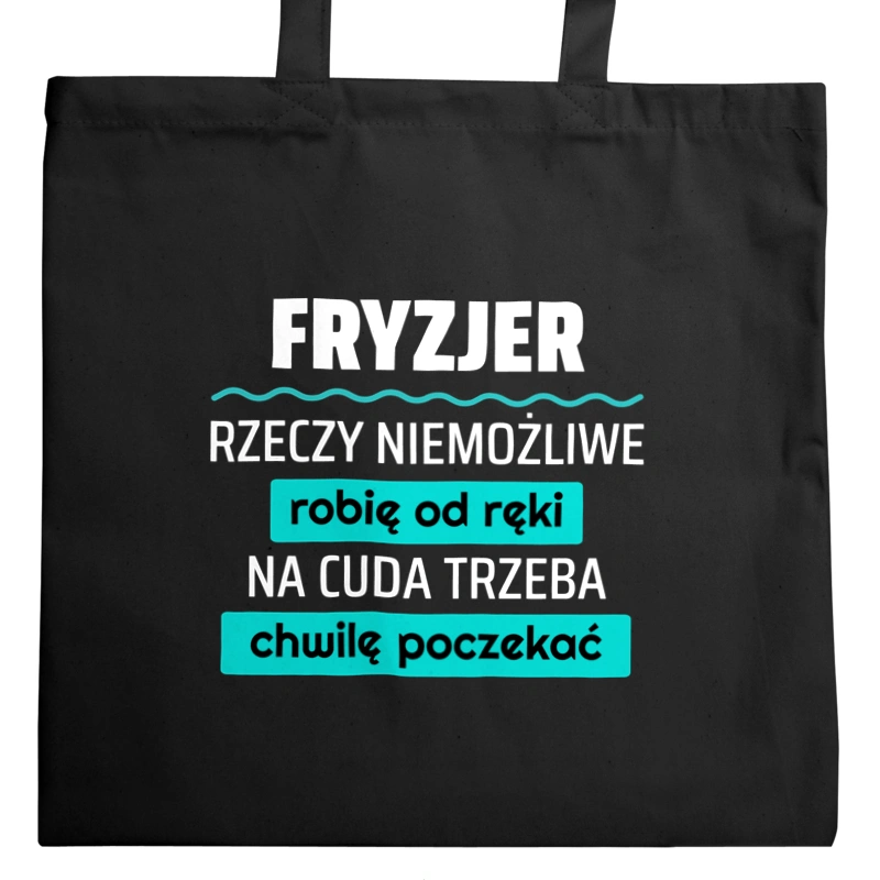 Fryzjer - Rzeczy Niemożliwe Robię Od Ręki - Na Cuda Trzeba Chwilę Poczekać - Torba Na Zakupy Czarna