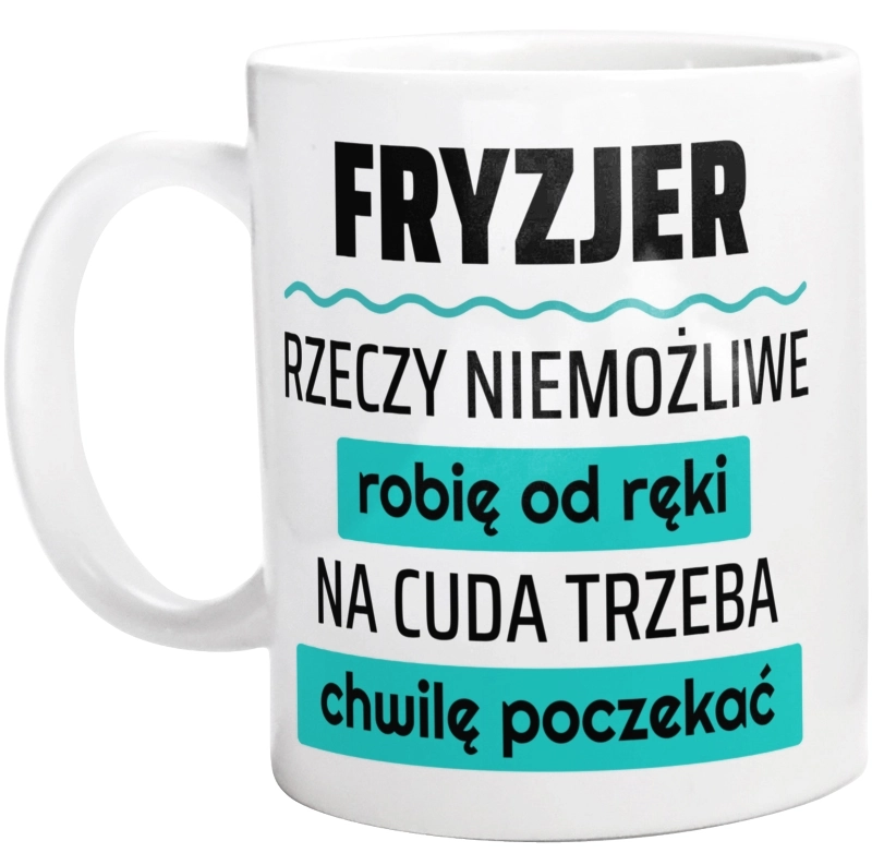 Fryzjer - Rzeczy Niemożliwe Robię Od Ręki - Na Cuda Trzeba Chwilę Poczekać - Kubek Biały