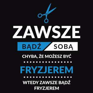 Zawsze Bądź Sobą, Chyba Że Możesz Być Fryzjerem - Męska Bluza Czarna