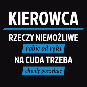 Kierowca - Rzeczy Niemożliwe Robię Od Ręki - Na Cuda Trzeba Chwilę Poczekać - Męska Koszulka Czarna