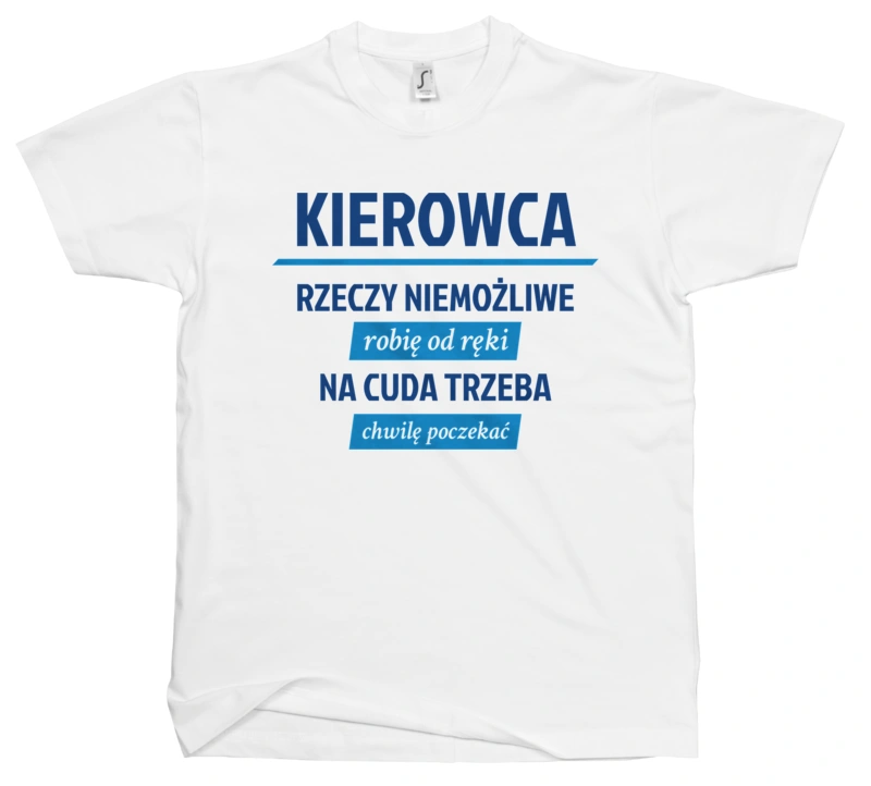 Kierowca - Rzeczy Niemożliwe Robię Od Ręki - Na Cuda Trzeba Chwilę Poczekać - Męska Koszulka Biała