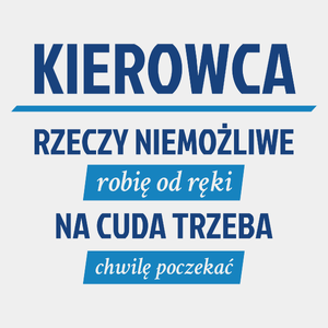 Kierowca - Rzeczy Niemożliwe Robię Od Ręki - Na Cuda Trzeba Chwilę Poczekać - Męska Koszulka Biała