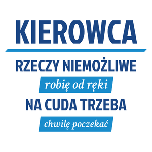 Kierowca - Rzeczy Niemożliwe Robię Od Ręki - Na Cuda Trzeba Chwilę Poczekać - Kubek Biały