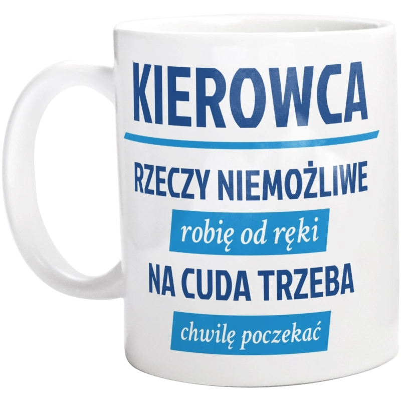 Kierowca - Rzeczy Niemożliwe Robię Od Ręki - Na Cuda Trzeba Chwilę Poczekać - Kubek Biały