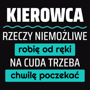 Kierowca - Rzeczy Niemożliwe Robię Od Ręki - Na Cuda Trzeba Chwilę Poczekać - Męska Koszulka Czarna