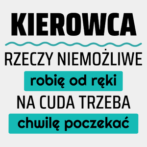 Kierowca - Rzeczy Niemożliwe Robię Od Ręki - Na Cuda Trzeba Chwilę Poczekać - Męska Koszulka Biała