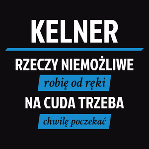 Kelner - Rzeczy Niemożliwe Robię Od Ręki - Na Cuda Trzeba Chwilę Poczekać - Męska Koszulka Czarna