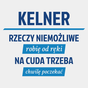 Kelner - Rzeczy Niemożliwe Robię Od Ręki - Na Cuda Trzeba Chwilę Poczekać - Męska Koszulka Biała