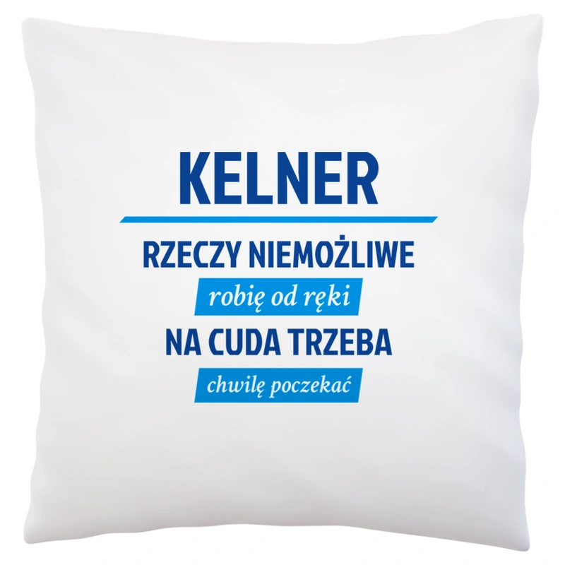 Kelner - Rzeczy Niemożliwe Robię Od Ręki - Na Cuda Trzeba Chwilę Poczekać - Poduszka Biała