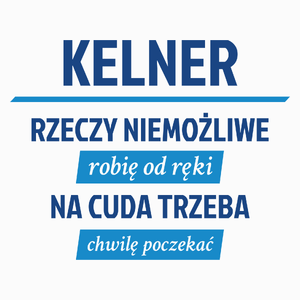 Kelner - Rzeczy Niemożliwe Robię Od Ręki - Na Cuda Trzeba Chwilę Poczekać - Poduszka Biała