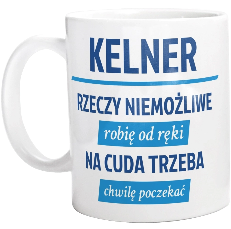 Kelner - Rzeczy Niemożliwe Robię Od Ręki - Na Cuda Trzeba Chwilę Poczekać - Kubek Biały