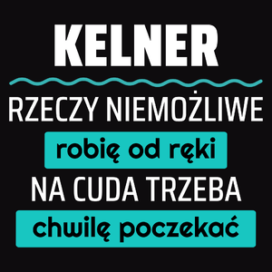 Kelner - Rzeczy Niemożliwe Robię Od Ręki - Na Cuda Trzeba Chwilę Poczekać - Męska Koszulka Czarna