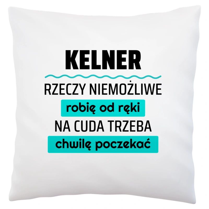 Kelner - Rzeczy Niemożliwe Robię Od Ręki - Na Cuda Trzeba Chwilę Poczekać - Poduszka Biała