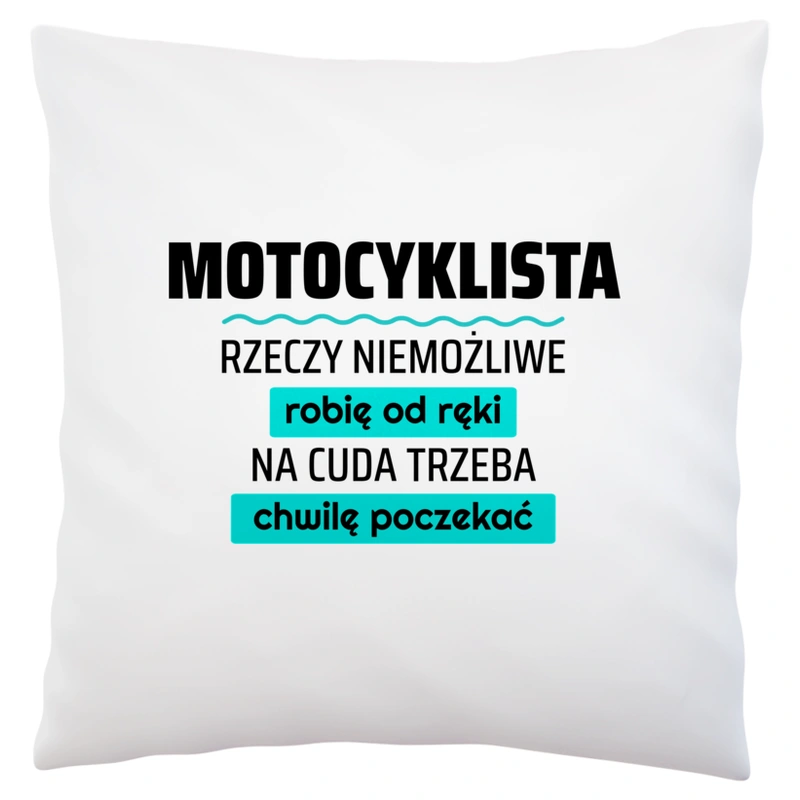 Motocyklista - Rzeczy Niemożliwe Robię Od Ręki - Na Cuda Trzeba Chwilę Poczekać - Poduszka Biała