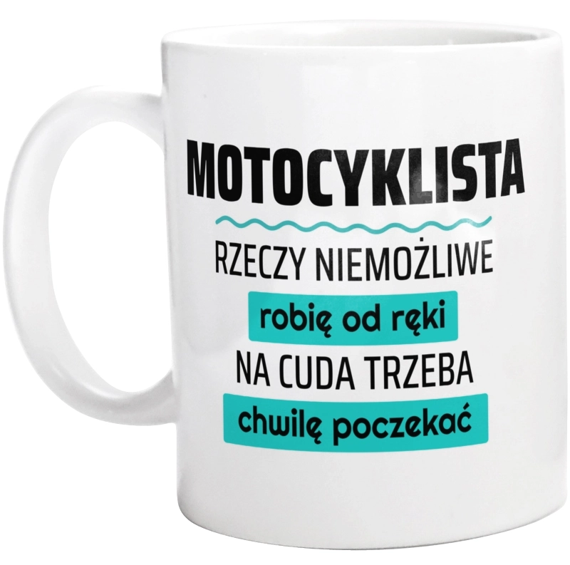 Motocyklista - Rzeczy Niemożliwe Robię Od Ręki - Na Cuda Trzeba Chwilę Poczekać - Kubek Biały