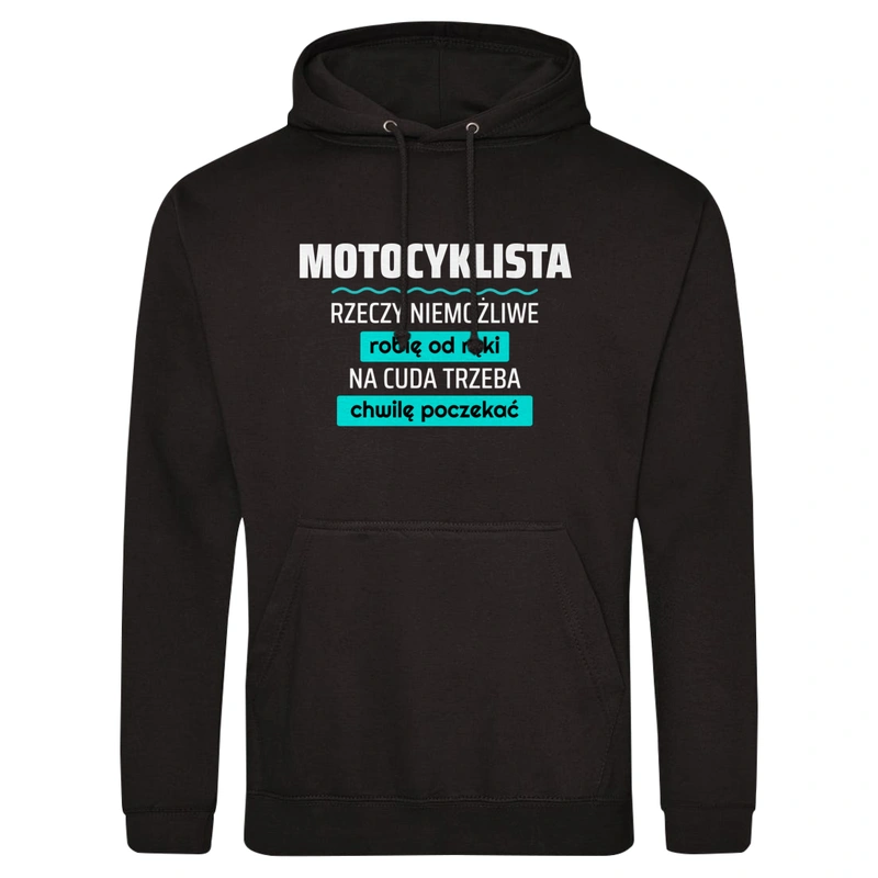 Motocyklista - Rzeczy Niemożliwe Robię Od Ręki - Na Cuda Trzeba Chwilę Poczekać - Męska Bluza z kapturem Czarna