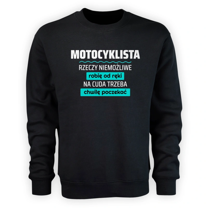 Motocyklista - Rzeczy Niemożliwe Robię Od Ręki - Na Cuda Trzeba Chwilę Poczekać - Męska Bluza Czarna