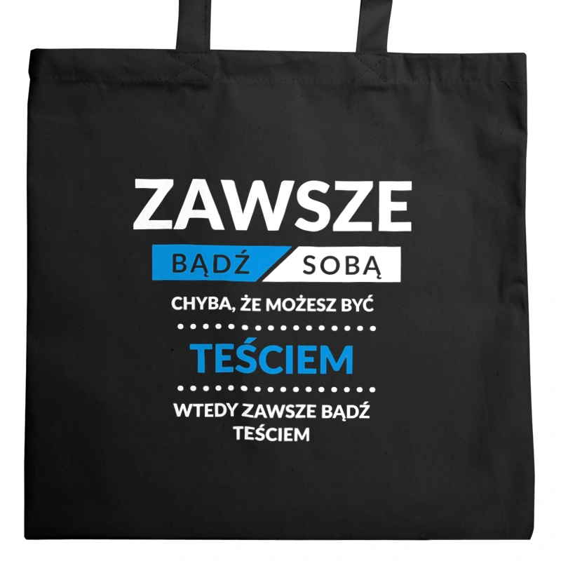 Zawsze Bądź Sobą, Chyba Że Możesz Być Teściem - Torba Na Zakupy Czarna