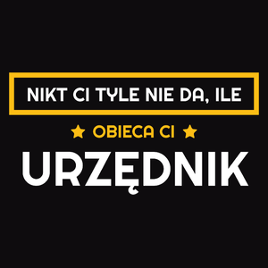 Nikt Ci Tyle Nie Da Ile Obieca Ci urzędnik - Męska Bluza Czarna