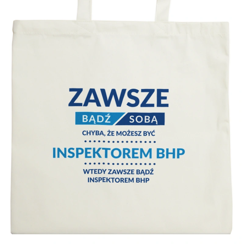 Zawsze Bądź Sobą, Chyba Że Możesz Być Inspektorem Bhp - Torba Na Zakupy Natural