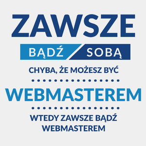 Zawsze Bądź Sobą, Chyba Że Możesz Być Webmasterem - Męska Koszulka Biała