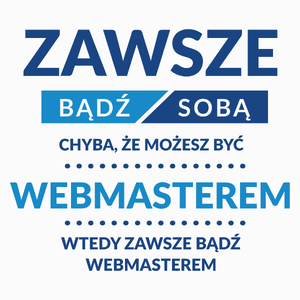 Zawsze Bądź Sobą, Chyba Że Możesz Być Webmasterem - Poduszka Biała