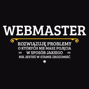 Webmaster - Rozwiązuje Problemy O Których Nie Masz Pojęcia - Męska Koszulka Czarna