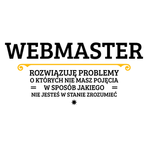 Webmaster - Rozwiązuje Problemy O Których Nie Masz Pojęcia - Kubek Biały