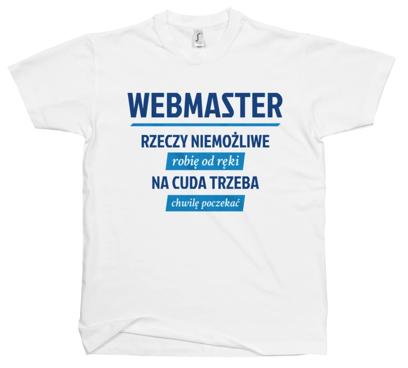 Webmaster - Rzeczy Niemożliwe Robię Od Ręki - Na Cuda Trzeba Chwilę Poczekać - Męska Koszulka Biała