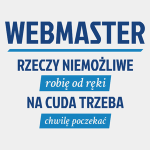 Webmaster - Rzeczy Niemożliwe Robię Od Ręki - Na Cuda Trzeba Chwilę Poczekać - Męska Koszulka Biała