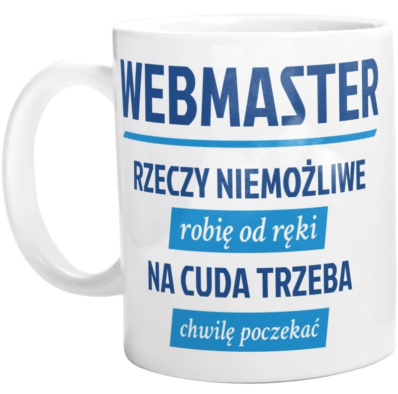 Webmaster - Rzeczy Niemożliwe Robię Od Ręki - Na Cuda Trzeba Chwilę Poczekać - Kubek Biały