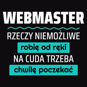 Webmaster - Rzeczy Niemożliwe Robię Od Ręki - Na Cuda Trzeba Chwilę Poczekać - Męska Koszulka Czarna