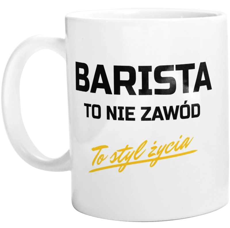 Barista To Nie Zawód - To Styl Życia - Kubek Biały