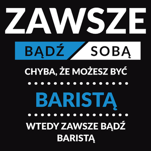 Zawsze Bądź Sobą, Chyba Że Możesz Być Baristą - Męska Bluza z kapturem Czarna