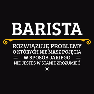 Barista - Rozwiązuje Problemy O Których Nie Masz Pojęcia - Męska Koszulka Czarna