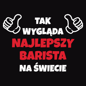 Tak Wygląda Najlepszy Barista Na Świecie - Męska Koszulka Czarna