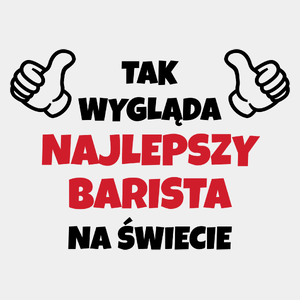 Tak Wygląda Najlepszy Barista Na Świecie - Męska Koszulka Biała